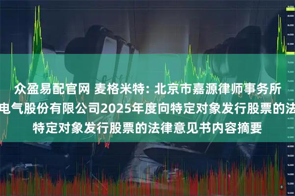众盈易配官网 麦格米特: 北京市嘉源律师事务所关于深圳麦格米特电气股份有限公司2025年度向特定对象发行股票的法律意见书内容摘要